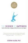 The Science of Happiness: How Our Brains Make Us Happy-And What We Can Do to Get Happier - Klein Stefan