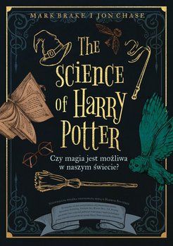 The Science of Harry Potter. Czy magia jest możliwa w naszym świecie? - Brake Mark, Jon Chase