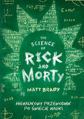The Science of Rick and Morty. Nienaukowy przewodnik po świecie nauki - Brady Matt
