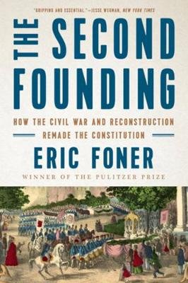 The Second Founding: How The Civil War And Reconstruction Remade The ...