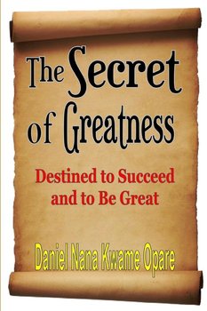 The Secret of Greatness - Opare Daniel Nana Kwame