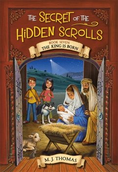 The Secret of the Hidden Scrolls: The King Is Born, Book 7 - M.J. Thomas