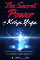 The Secret Power Of Kriya Yoga: Revealing the Fastest Path to Enlightenment. How Fusing Bhakti & Jna Santatagamana