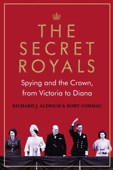 The Secret Royals. Spying and the Crown, from Victoria to Diana - Opracowanie zbiorowe