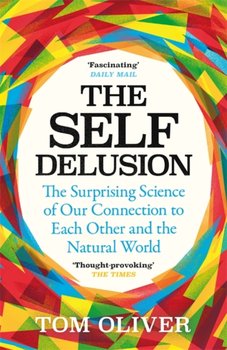 The Self Delusion: The Surprising Science of Our Connection to Each Other and the Natural World - Tom Oliver