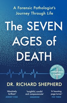 The Seven Ages of Death. A Forensic Pathologists Journey Through Life - Shepherd Richard