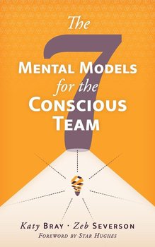 The Seven Mental Models for the Conscious Team - Bray Katy