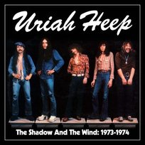 The Shadow And The Wind: 1973-1974 Uriah Heep