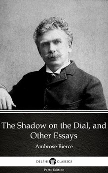 The Shadow on the Dial, and Other Essays by Ambrose Bierce (Illustrated) - Bierce Ambrose