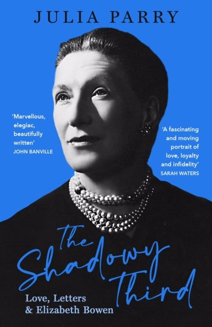 The Shadowy Third: Love, Letters, And Elizabeth Bowen - Julia Parry ...