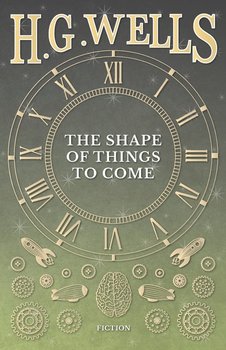 The Shape of Things to Come - Wells H. G.