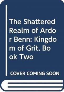 The Shattered Realm of Ardor Benn: Kingdom of Grit, Book Two - Whitesides Tyler