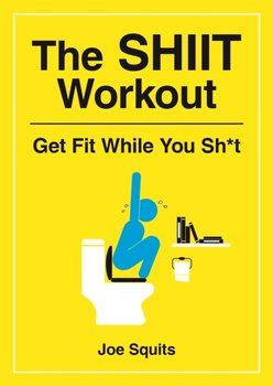 The SHIIT Workout: Get Fit While You Sh*t - Jim Squits