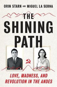 The Shining Path: Love, Madness, and Revolution in the Andes - Starn Orin, Serna Miguel