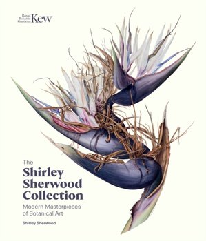 The Shirley Sherwood Collection: Botanical Art Over 30 Years - Shirley Sherwood