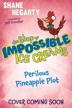 The Shop of Impossible Ice Creams: Perilous Pineapple Plot: Book 3 - Hegarty Shane