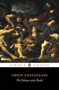 The Sickness Unto Death: A Christian Psychological Exposition of Edification and Awakening by Anti-Climacus - Kierkegaard Soren