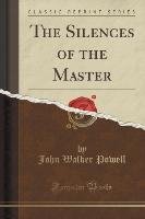 The Silences of the Master (Classic Reprint) - Powell John Walker