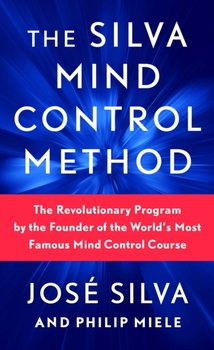 The Silva Mind Control Method: The Revolutionary Program by the Founder of the World's Most Famous Mind Control Course - Jose Silva