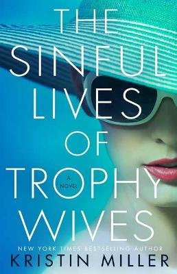 The Sinful Lives of Trophy Wives: A Novel - Kristin Miller | Książka w