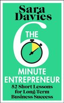 The Six-Minute Entrepreneur : 52 Short Lessons for Long-Term Business Success Sara Davies