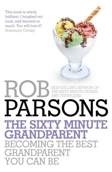 The Sixty Minute Grandparent: Becoming the Best Grandparent You Can Be - Parsons Rob
