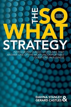The So What Strategy Revised Edition - Stanley Davina