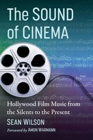 The Sound of Cinema: Hollywood Film Music from the Silents to the Present Sean Wilson