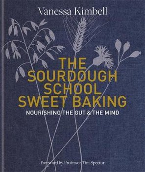 The Sourdough School: Sweet Baking: Nourishing the gut & the mind - Kimbell Vanessa