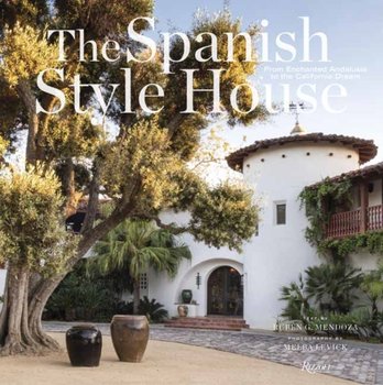 The Spanish Style House. From Enchanted Andalusia to the California Dream - Melba Levick
