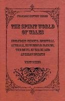 The Spirit World Of Wales. Including Ghosts, Spectral Animals, Household Fairies, The Devil In Wales And Angelic Spirits (Folklore History Series) - Wirt Sikes