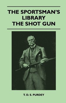 The Sportsman's Library - The Shot Gun - Purdey T. D. S.