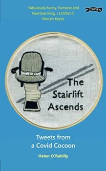 The Stairlift Ascends: Tweets from a Covid Cocoon - Helen O'Rahilly