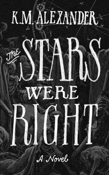 The Stars Were Right - K. M. Alexander