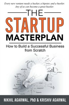 The Start Up Masterplan: How to Build a Successful Business from Scratch - Nikhil Agarwal, Krishiv Agarwal