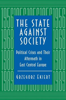 The State against Society - Ekiert Grzegorz