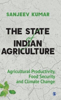 The State of Indian Agriculture: Agricultural Productivity, Food Security and Climate Change - Sanjeev Kumar