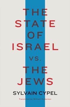 The State Of Israel Vs. The Jews - Sylvain Cypel, William Rodarmor