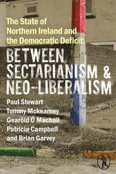 The State of Northern Ireland and the Democratic Deficit: Between Sectarianism and Neo-Liberalism - Paul Stewart