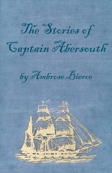 The Stories of Captain Abersouth by Ambrose Bierce - Bierce Ambrose
