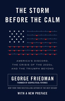 The Storm Before the Calm: Americas Discord, the Coming Crisis of the 2020s, and the Triumph Beyond - Friedman George