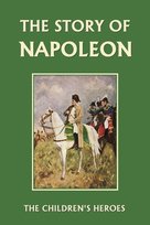 The Story of Napoleon (Yesterday's Classics) H. E. Marshall