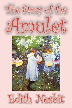 The Story of the Amulet by Edith Nesbit, Fiction, Classics - Nesbit Edith