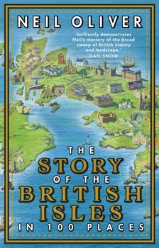 The Story of the British Isles in 100 Places - Oliver Neil