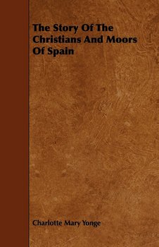The Story of the Christians and Moors of Spain - Yonge Charlotte Mary