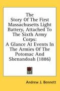 The Story of the First Massachusetts Light Battery, Attached to the Sixth Army Corps: A Glance at Events in the Armies of the Potomac and Shenandoah ( - Bennett Andrew J.