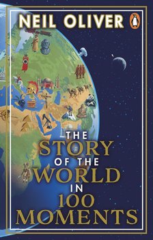 The Story of the World in 100 Moments - Oliver Neil