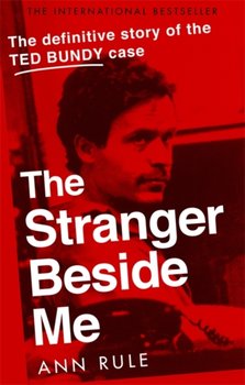 The Stranger Beside Me: The Inside Story of Serial Killer Ted Bundy (New Edition) - Rule Ann