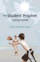 The Student Prophet: Going Home - Logue James Nicholas