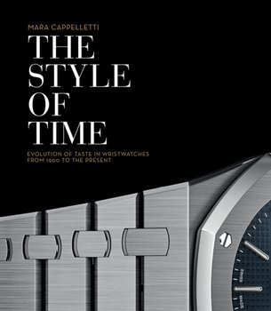The Style of Time. The Evolution of Wristwatch Design - Cappelletti Mara